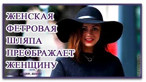 Женская фетровая шляпа преображает любую женщину